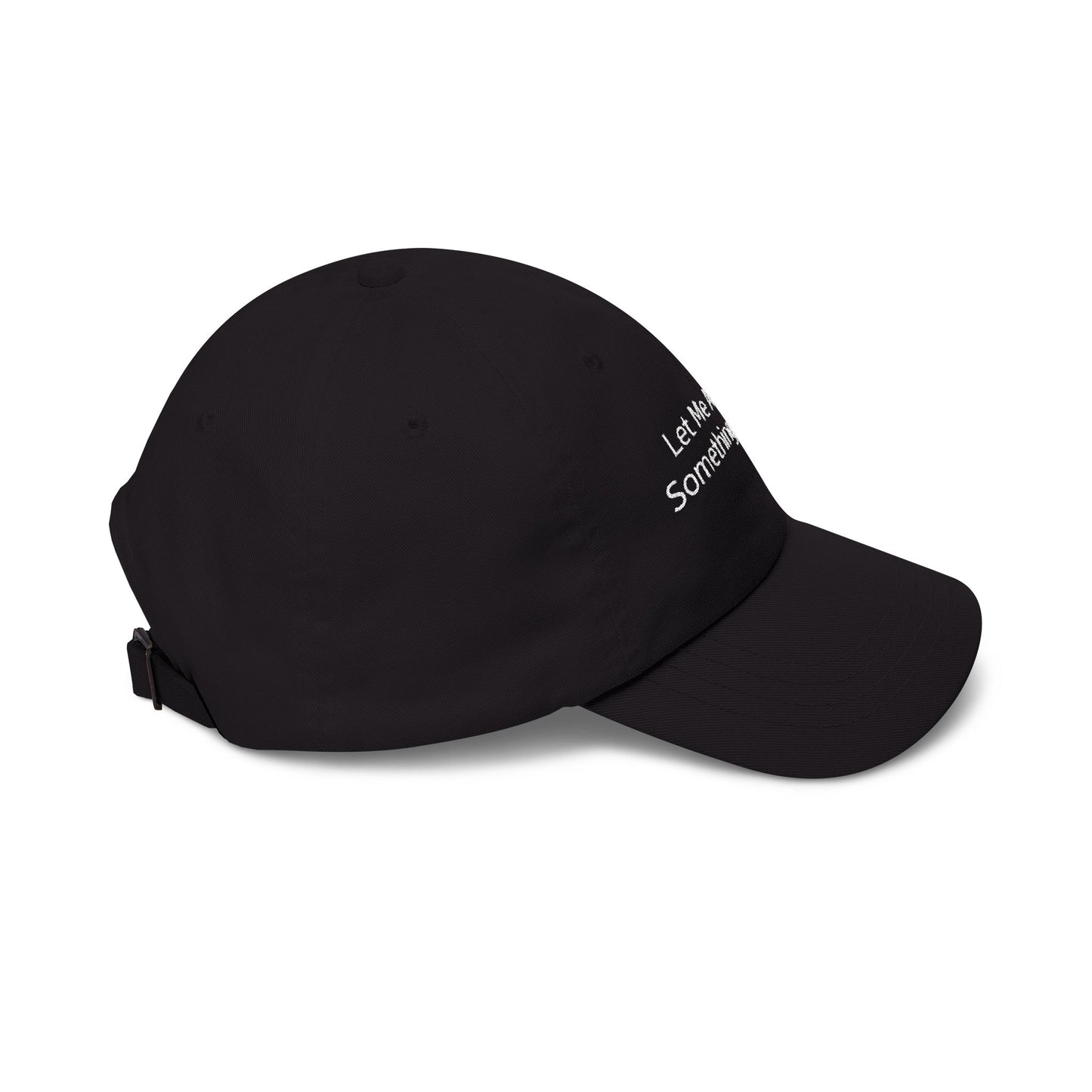 Let Me Ask You Something Embroidered Dad Cap