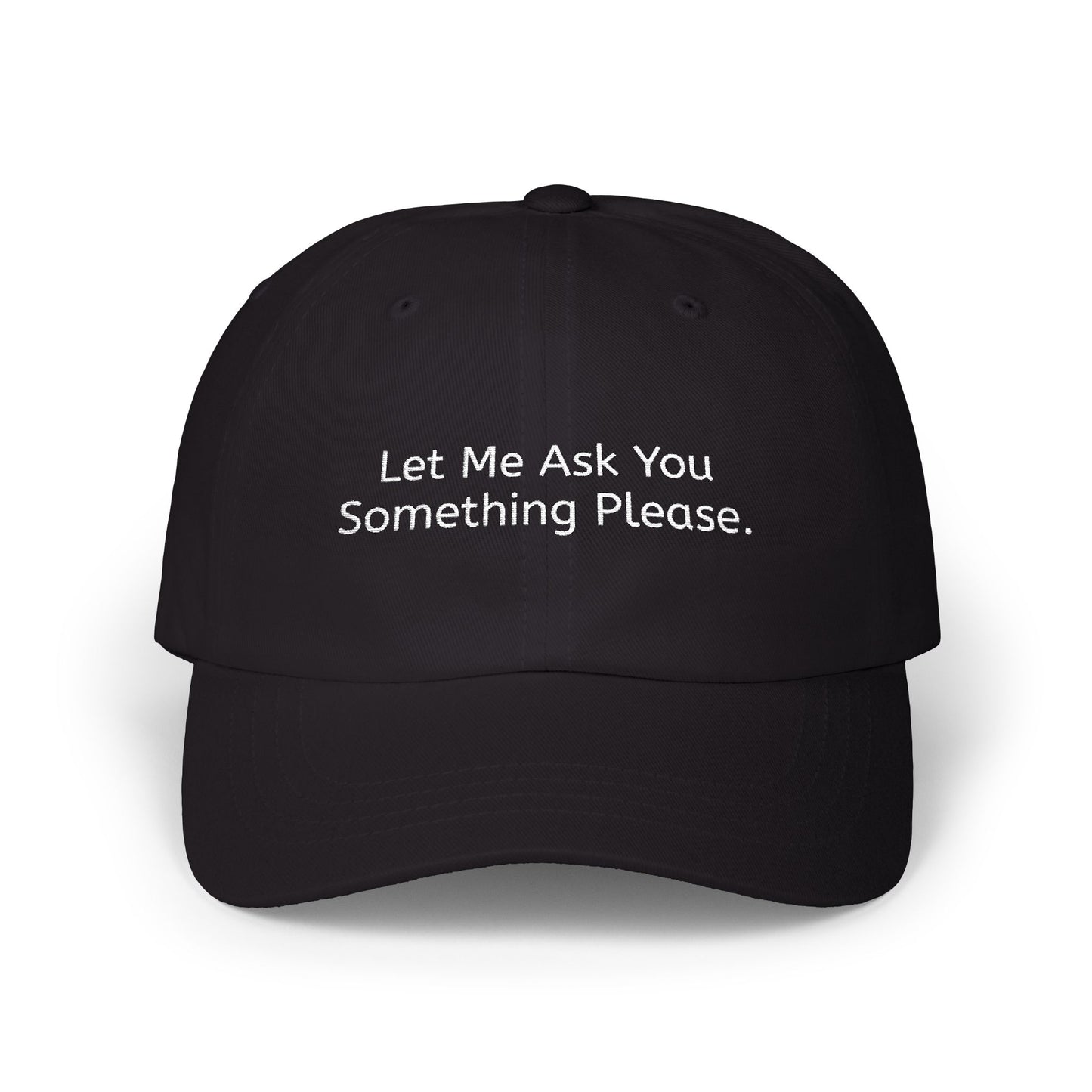 Let Me Ask You Something Embroidered Dad Cap